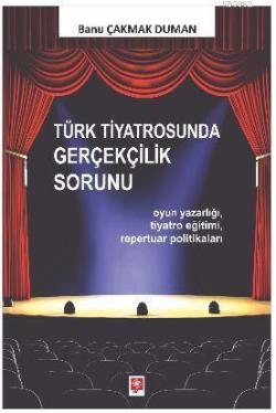 Türk Tiyatrosunda Gerçekçilik Sorunu; Oyun Yazarlığı, Tiyatro Eğitimi, Repertuar Politikaları