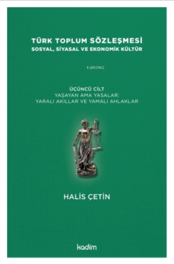 Türk Toplum Sözleşmesi Sosyal, Siyasal Ve Ekonomik Kültür 3. Cilt;Yaşayan Ama Yasalar: Yaralı Akıllar Ve Yamalı Ahlaklar