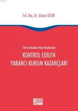 Türk ve Amerikan Vergi Hukuklarında Kontrol Edilen Yabancı Kurum Kazançları