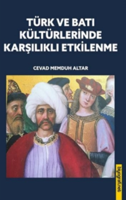 Türk Ve Batı Kültürlerinde Karşılıklı Etkilenme - Cevad Memduh Altar |