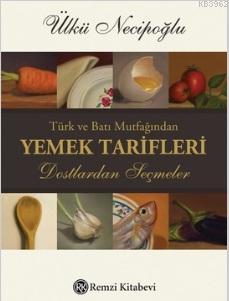 Türk ve Batı Mutfağından Yemek Tarifleri; Dostlardan Seçmeler