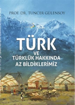 Türk ve Türklük Hakkında Az Bildiklerimiz - Tuncer Gülensoy | Yeni ve 