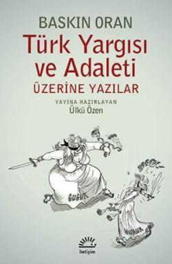 Türk Yargısı ve Adaleti Üzerine Yazılar - Baskın Oran | Yeni ve İkinci