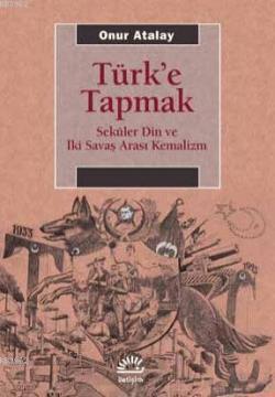 Türk'e Tapmak - Onur Atalay | Yeni ve İkinci El Ucuz Kitabın Adresi