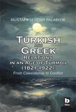 Turkish and Greek Relations in an Age of Turmoil (1821 - 1922) From Co