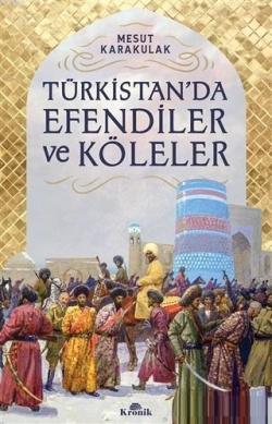 Türkistan'da Efendiler ve Köleler - Mesut Karakulak | Yeni ve İkinci E