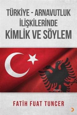 Türkiye Arnavutluk İlişkilerinde Kimlik ve Söylem - Fatih Fuat Tuncer 