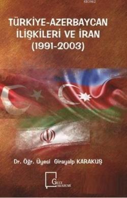 Türkiye-Azerbaycan İlişkileri ve İran (1991-2003) - Girayalp Karakuş |