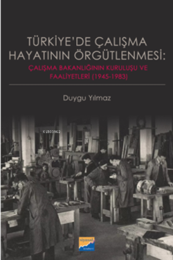 Türkiye’de Çalışma Hayatının Örgütlenmesi:;Çalışma Bakanlığının Kurulu