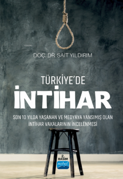 Türkiye’de İntihar - Son 10 Yılda Yaşanan ve Medyaya Yansımış Olan İntihar Vakalarının İncelenmesi