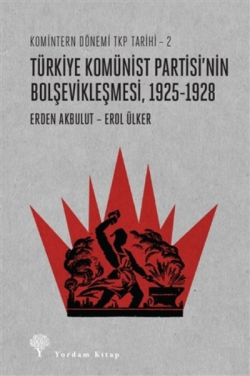 Türkiye Komünist Partisi'nin Bolşevikleşmesi, 1925-1928 - Erden Akbulu