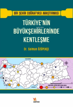 Türkiye’nin Büyükşehirlerinde Kentleşme;Bir Şehir Coğrafyası Araştırması