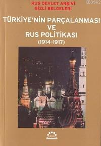 Türkiye´nin Parçalanması ve Rus Politikası (1914-1917); Rus Devlet Arşivi Gizli Belgeleri