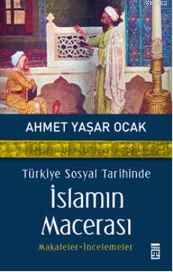 Türkiye Sosyal Tarihinde İslamın Macerası - Ahmet Yaşar Ocak | Yeni ve