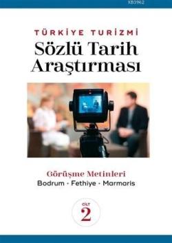 Türkiye Turizmi Sözlü Tarih Araştırması Cilt 2; Görüşme Metinleri - Bodrum Fethiye Marmaris