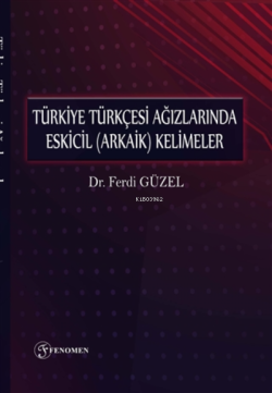 Türkiye Türkçesi Ağızlarında Eskicil (arkaik) Kelimeler - Ferdi Güzel 
