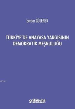 Türkiye'de Anayasa Yargısının Demokratik Meşruluğu - Serdar Gülener- |