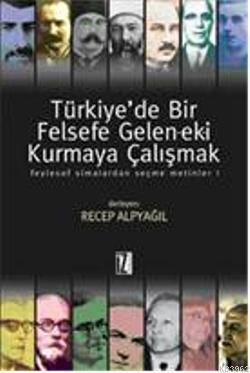 Türkiye'de Bir Felsefe Gelenek-eki Kurmaya Çalışmak 1 - Recep Alpyağıl