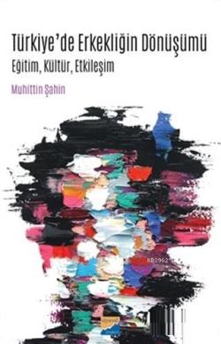 Türkiye'de Erkekliğin Dönüşümü; Eğitim, Kültür, Etkileşim