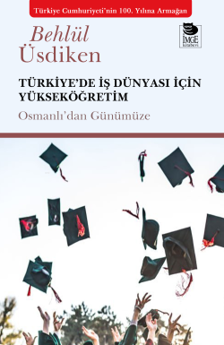 Türkiye'de İş Dünyası İçin Yükseköğretim;Osmanlıdan Günümüze - Behlül 
