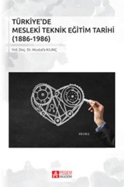 Türkiye'de Mesleki Teknik Eğitim Tarihi (1886-1986) - Mustafa Kılınç |