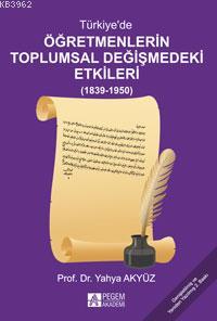 Türkiye'de Öğretmenlerin Toplumsal Değişmedeki Etkileri; (1839-1950)