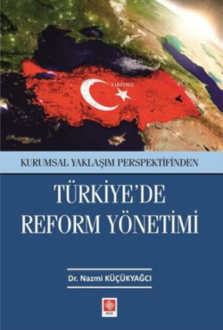 Türkiye'de Reform Yönetimi - Kurumsal Yaklaşım Perspektifinden - Nazmi
