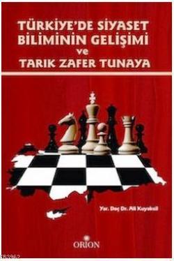 Türkiye'de Siyaset Biliminin Gelişimi ve Tarık Zafer Tunaya - Ali Kuya