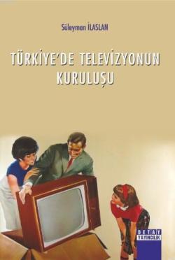 Türkiye'de Televizyonun Kuruluşu - Süleyman İlaslan | Yeni ve İkinci E