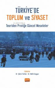 Türkiye'de Toplum Ve Siyaset- Teoriden Pratiğe Güncel Meseleler - Şükr
