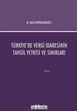 Türkiye'de Vergi İdaresinin Tahsil Yetkisi ve Sınırları - Betül Hayrul