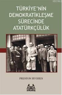 Türkiye'nin Demokratikleşme Sürecinde Atatürkçülük - Preston Hughes | 