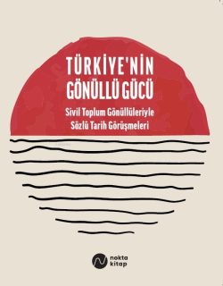 Türkiye'nin Gönüllü Gücü: Sivil Toplum Gönüllüleriyle Sözlü Tarih Görü
