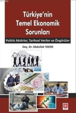 Türkiye'nin Temel Ekonomik Sorunları; Politik Aktörler, Tarihsel Veriler ve Öngörüler