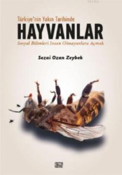Türkiye'nin Yakın Tarihinde Hayvanlar; Sosyal Bilimleri İnsan Olmayanlara Açmak
