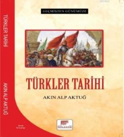 Türkler Tarihi - Geçmişten Günümüze - Akın Alp Aktuğ | Yeni ve İkinci 