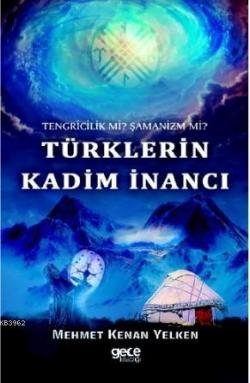 Türklerin Kadim İnancı; Tengricilik Mİ ? Şamanizm Mİ ?