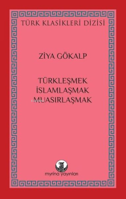 Türkleşmek, İslamlaşmak, Muasırlaşmak - Türk Klasikleri Dizisi - Ziya 