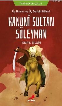 Üç Kıtanın ve Üç Denizin Hakimi Kanuni Sultan Süleyman - İsmail Bilgin