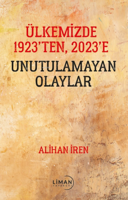 Ülkemizde 1923’den, 2023’e Unutulamayan Olaylar - Alihan İren | Yeni v