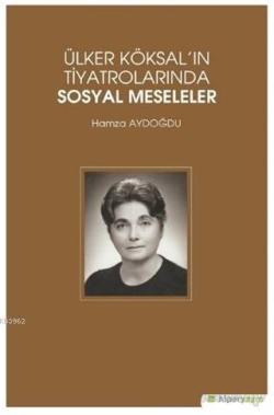 Ülker Köksal'ın Tiyatrolarında Sosyal Meseleler - Hamza Aydoğdu | Yeni