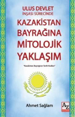 Ulus Devlet İnşası Sürecinde Kazakistan Bayrağına Mitolojik Yaklaşım -