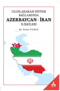 Uluslararası Sistem Bağlamında Azerbaycan-İran İlişkileri - Erkan Yılm