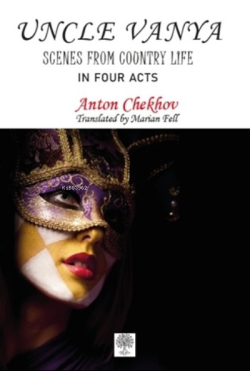 Uncle Vanya - Scenes From Country Life (In Four Acts) - Anton Checkov 