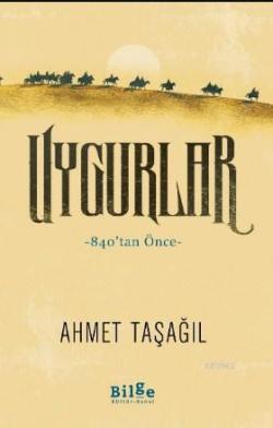 Uygurlar - 840'tan Önce - Ahmet Taşağıl | Yeni ve İkinci El Ucuz Kitab