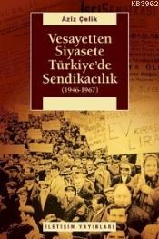Vesayetten Siyasete Türkiye'de Sendikacılık (1946-1967)