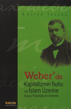 Weber’de Kapitalizmin Ruhu ve İslam Üzerine Sosyo Psikolojik Bir Deneme