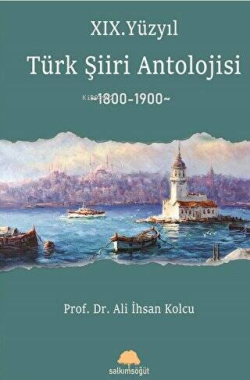 XIX. Yüzyıl Türk Şiiri Antolojisi - Ali İhsan Kolcu | Yeni ve İkinci E
