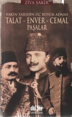 Yakın Tarihin Üç Büyük Adamı - Talat - Enver - Cemal Paşalar