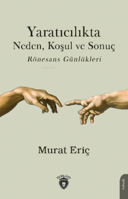 Yaratıcılıkta Neden, Koşul ve Sonuç Rönesans Günlükleri - Murat Eriç |